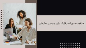 خلاقیت منبع استراتژیک برای بهره‌وری سازمانی(محمدرضا عبدخانی)